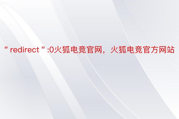 ＂redirect＂:0火狐电竞官网，火狐电竞官方网站