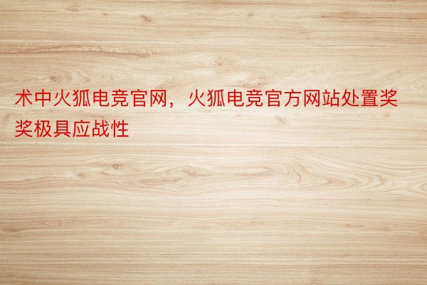 术中火狐电竞官网，火狐电竞官方网站处置奖奖极具应战性