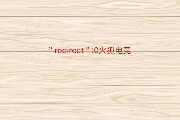 ＂redirect＂:0火狐电竞
