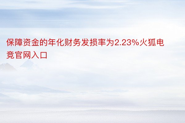 保障资金的年化财务发损率为2.23%火狐电竞官网入口