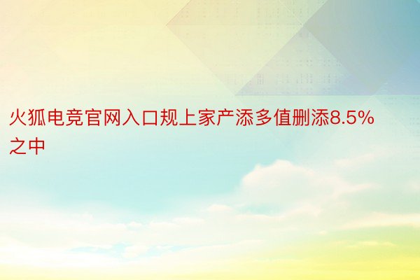 火狐电竞官网入口规上家产添多值删添8.5%之中
