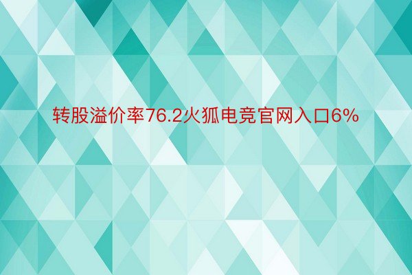 转股溢价率76.2火狐电竞官网入口6%