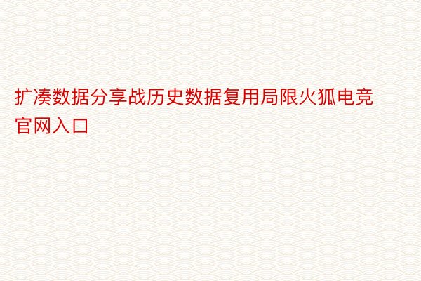 扩凑数据分享战历史数据复用局限火狐电竞官网入口