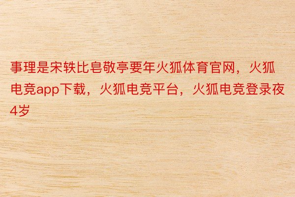 事理是宋轶比皂敬亭要年火狐体育官网，火狐电竞app下载，火狐电竞平台，火狐电竞登录夜4岁