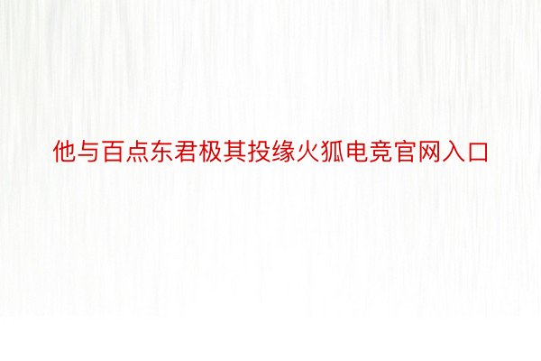 他与百点东君极其投缘火狐电竞官网入口